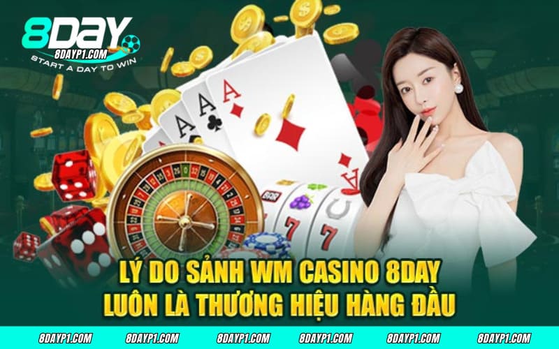 Lý do WM Casino tại 8Day được đông đảo người chơi yêu thích ghé đến